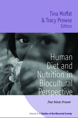 Human Diet and Nutrition in Biocultural Perspective: Past Meets Present - Moffat, Tina (Editor), and Prowse, Tracy (Editor)