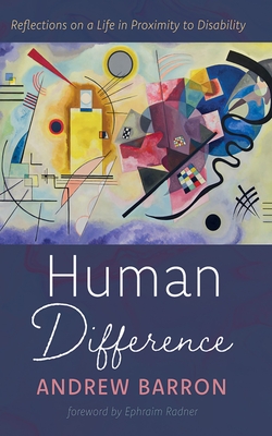 Human Difference: Reflections on a Life in Proximity to Disability - Barron, Andrew, and Radner, Ephraim (Foreword by)