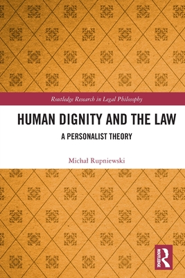 Human Dignity and the Law: A Personalist Theory - Rupniewski, Michal