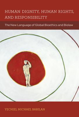 Human Dignity, Human Rights, and Responsibility: The New Language of Global Bioethics and Biolaw - Barilan, Yechiel Michael, Dr.