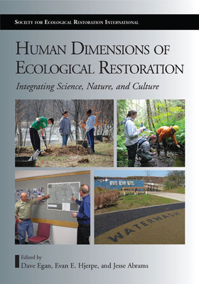 Human Dimensions of Ecological Restoration: Integrating Science, Nature, and Culture - Egan, Dave (Editor), and Hjerpe, Evan E (Editor), and Abrams, Jesse (Editor)