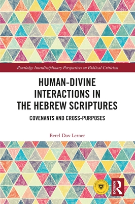 Human-Divine Interactions in the Hebrew Scriptures: Covenants and Cross-Purposes - Lerner, Berel Dov