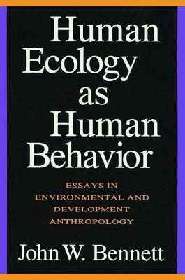 Human Ecology as Human Behavior: Essays in Environmental and Developmental Anthropology - Bennett, John W.