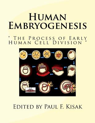 Human Embryogenesis: " The Process of Early Human Cell Division " - Kisak, Paul F