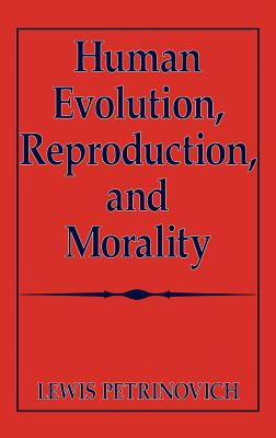 Human Evolution, Reproduction, and Morality - Petrinovich, Lewis