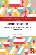 Human Extinction: A History of the Science and Ethics of Annihilation