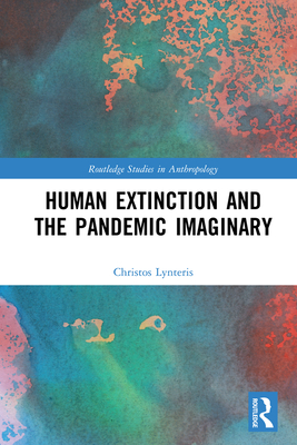 Human Extinction and the Pandemic Imaginary - Lynteris, Christos