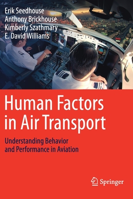 Human Factors in Air Transport: Understanding Behavior and Performance in Aviation - Seedhouse, Erik, and Brickhouse, Anthony, and Szathmary, Kimberly