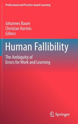 Human Fallibility: The Ambiguity of Errors for Work and Learning - Bauer, Johannes (Editor), and Harteis, Christian (Editor)