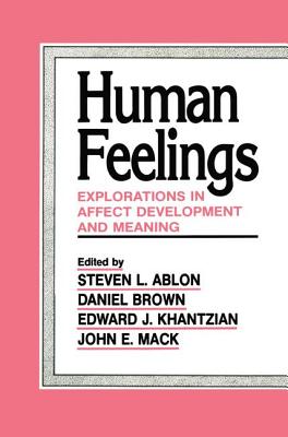 Human Feelings: Explorations in Affect Development and Meaning - Ablon, Steven L. (Editor), and Brown, Daniel P. (Editor), and Khantzian, Edward J. (Editor)