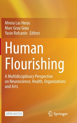 Human Flourishing: A Multidisciplinary Perspective on Neuroscience, Health, Organizations and Arts - Las Heras, Mireia (Editor), and Grau Grau, Marc (Editor), and Rofcanin, Yasin (Editor)