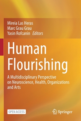 Human Flourishing: A Multidisciplinary Perspective on Neuroscience, Health, Organizations and Arts - Las Heras, Mireia (Editor), and Grau Grau, Marc (Editor), and Rofcanin, Yasin (Editor)