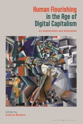 Human Flourishing in the Age of Digital Capitalism: Ai, Automation and Alienation - Bielskis, Andrius (Editor)
