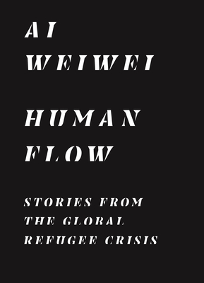 Human Flow: Stories from the Global Refugee Crisis - Weiwei, Ai, and Cheshirkov, Boris (Editor), and Heath, Ryan (Editor)