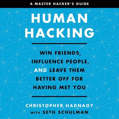 Human Hacking: Win Friends, Influence People, and Leave Them Better Off for Having Met You - Hadnagy, Christopher (Read by), and Schulman, Seth (Contributions by)