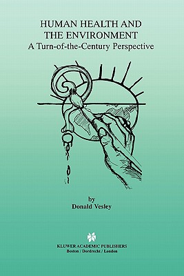 Human Health and the Environment: A Turn-of-the-Century Perspective - Vesley, Donald