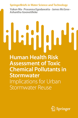 Human Health Risk Assessment of Toxic Chemical Pollutants in Stormwater: Implications for Urban Stormwater Reuse - Ma, Yukun, and Egodawatta, Prasanna, and McGree, James