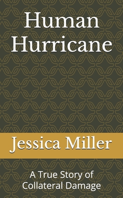 Human Hurricane: A True Story of Collateral Damage - Miller, Jessica