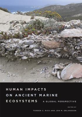 Human Impacts on Ancient Marine Ecosystems: A Global Perspective - Rick, Torben C (Editor), and Erlandson, Jon M (Editor)