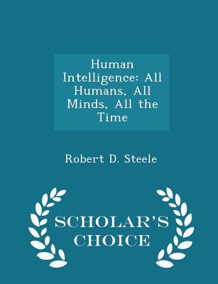 Human Intelligence: All Humans, All Minds, All the Time - Scholar's Choice Edition - Steele, Robert D