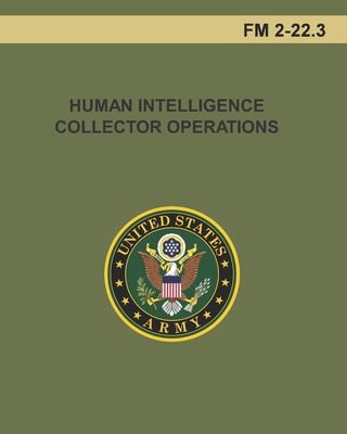 Human Intelligence Collector Operations: FM 2-22.3 - U S Army