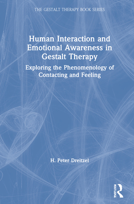 Human Interaction and Emotional Awareness in Gestalt Therapy: Exploring the Phenomenology of Contacting and Feeling - Dreitzel, H Peter