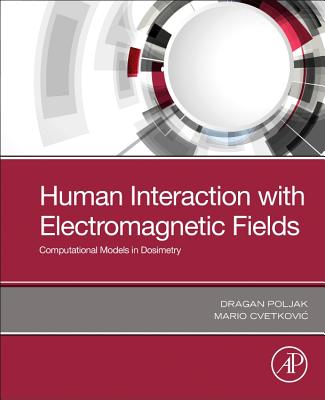 Human Interaction with Electromagnetic Fields: Computational Models in Dosimetry - Poljak, Dragan, and Cvetkovic, Mario