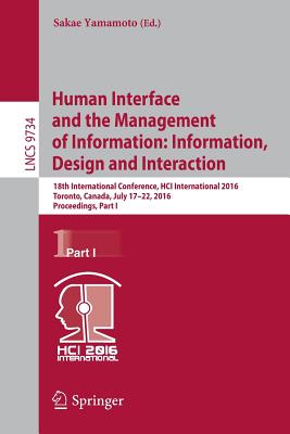Human Interface and the Management of Information: Information, Design and Interaction: 18th International Conference, Hci International 2016 Toronto, Canada, July 17-22, 2016, Proceedings, Part I - Yamamoto, Sakae (Editor)