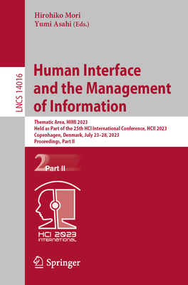 Human Interface and the Management of Information: Thematic Area, Himi 2023, Held as Part of the 25th Hci International Conference, Hcii 2023, Copenhagen, Denmark, July 23-28, 2023, Proceedings, Part II - Mori, Hirohiko (Editor), and Asahi, Yumi (Editor)