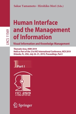 Human Interface and the Management of Information. Visual Information and Knowledge Management: Thematic Area, Himi 2019, Held as Part of the 21st Hci International Conference, Hcii 2019, Orlando, Fl, Usa, July 26-31, 2019, Proceedings, Part I - Yamamoto, Sakae (Editor), and Mori, Hirohiko (Editor)