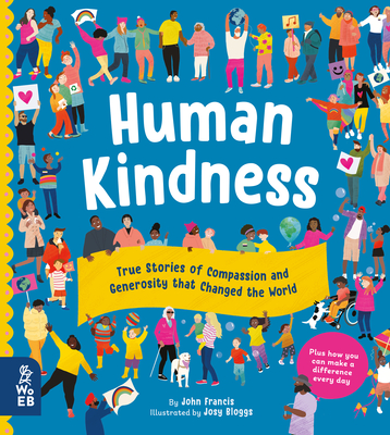 Human Kindness: True Stories of Compassion and Generosity That Changed the World - Francis, John, and Halifax, Joan (Foreword by)