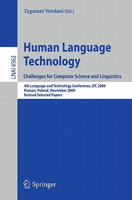 Human Language Technology. Challenges for Computer Science and Linguistics: 4th Language and Technology Conference, LTC 2009, Roznan, Poland, November 6-8, 2009 Revised Selected Papers - Vetulani, Zygmunt (Editor)