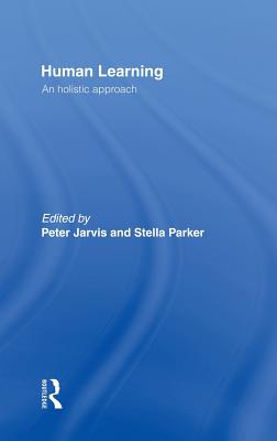 Human Learning: An Holistic Approach - Jarvis, Peter (Editor), and Parker, Stella (Editor)