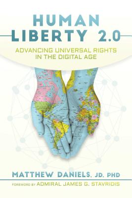 Human Liberty 2.0: Advancing Universal Rights in the Digital Age - Daniels, Matthew, and Stavridis, James G, Admiral (Foreword by)