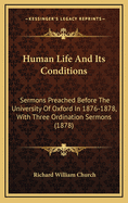 Human Life and Its Conditions: Sermons Preached Before the University of Oxford in 1876-1878, with Three Ordination Sermons (1878)