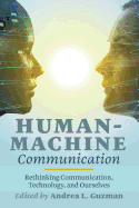 Human-Machine Communication: Rethinking Communication, Technology, and Ourselves