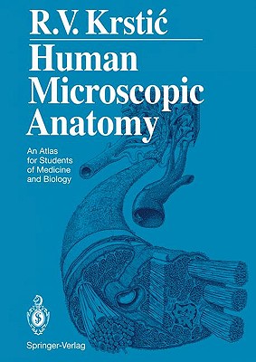 Human Microscopic Anatomy: An Atlas for Students of Medicine and Biology - Krstic, Radivoj V