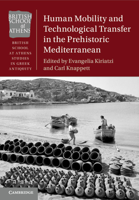 Human Mobility and Technological Transfer in the Prehistoric Mediterranean - Kiriatzi, Evangelia (Editor), and Knappett, Carl (Editor)