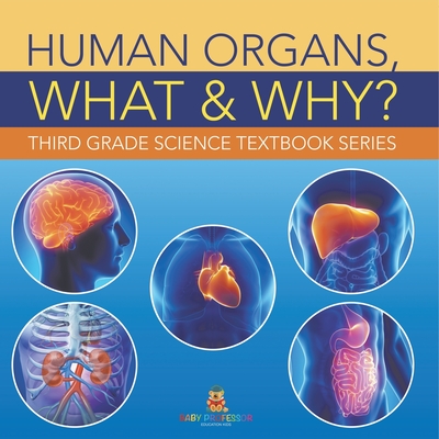 Human Organs, What & Why?: Third Grade Science Textbook Series - Baby Professor