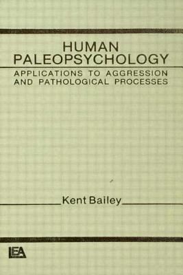 Human Paleopsychology: Applications to Aggression and Patholoqical Processes - Bailey, K