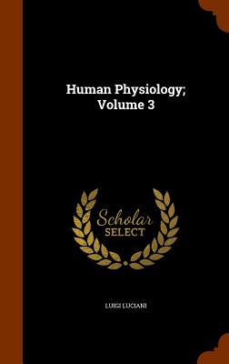 Human Physiology; Volume 3 - Luciani, Luigi