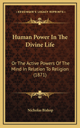 Human Power in the Divine Life: Or the Active Powers of the Mind in Relation to Religion (1871)