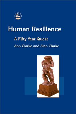 Human Resilience: A Fifty Year Quest - Clarke, Alan, Professor, and Clarke, Ann, and Tizard, Barbara (Contributions by)