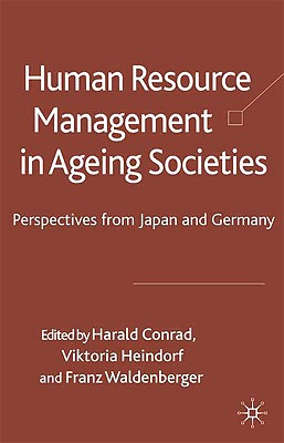 Human Resource Management in Ageing Societies: Perspectives from Japan and Germany - Conrad, Harald, and Heindorf, Viktoria, and Waldenberger, Franz