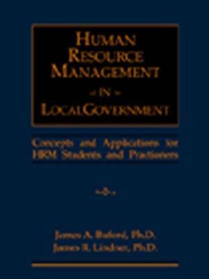 Human Resource Management in Local Government: Concepts and Applications for Hrm Students and Practitioners - Buford, James Ansel, and Lindner, James R, and Buford, James A, Jr.