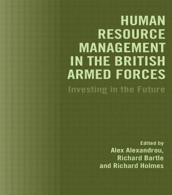 Human Resource Management in the British Armed Forces: Investing in the Future - Alexandreou, Alex (Editor), and Bartle, Richard (Editor), and Holmes, Richard (Editor)