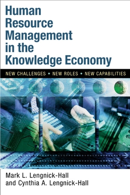 Human Resource Management in the Knowledge Economy: New Challenges, New Roles, New Capabilities - Lengnick-Hall, Mark L, and Lengnick-Hall, Cynthia A