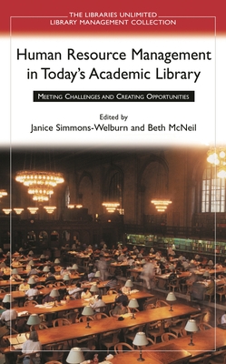 Human Resource Management in Today's Academic Library: Meeting Challenges and Creating Opportunities - Simmons-Welburn, Janice (Editor), and McNeil, Beth (Editor)
