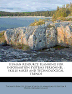 Human Resource Planning for Information Systems Personnel: Skills Mixes and Technological Trends (Classic Reprint)
