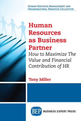 Human Resources As Business Partner: How to Maximize The Value and Financial Contribution of HR - Miller, Tony